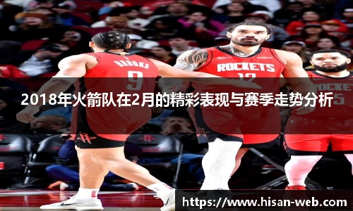 2018年火箭队在2月的精彩表现与赛季走势分析