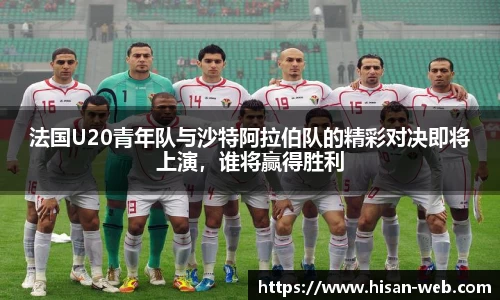 法国U20青年队与沙特阿拉伯队的精彩对决即将上演，谁将赢得胜利