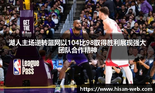 湖人主场逆转篮网以104比98取得胜利展现强大团队合作精神